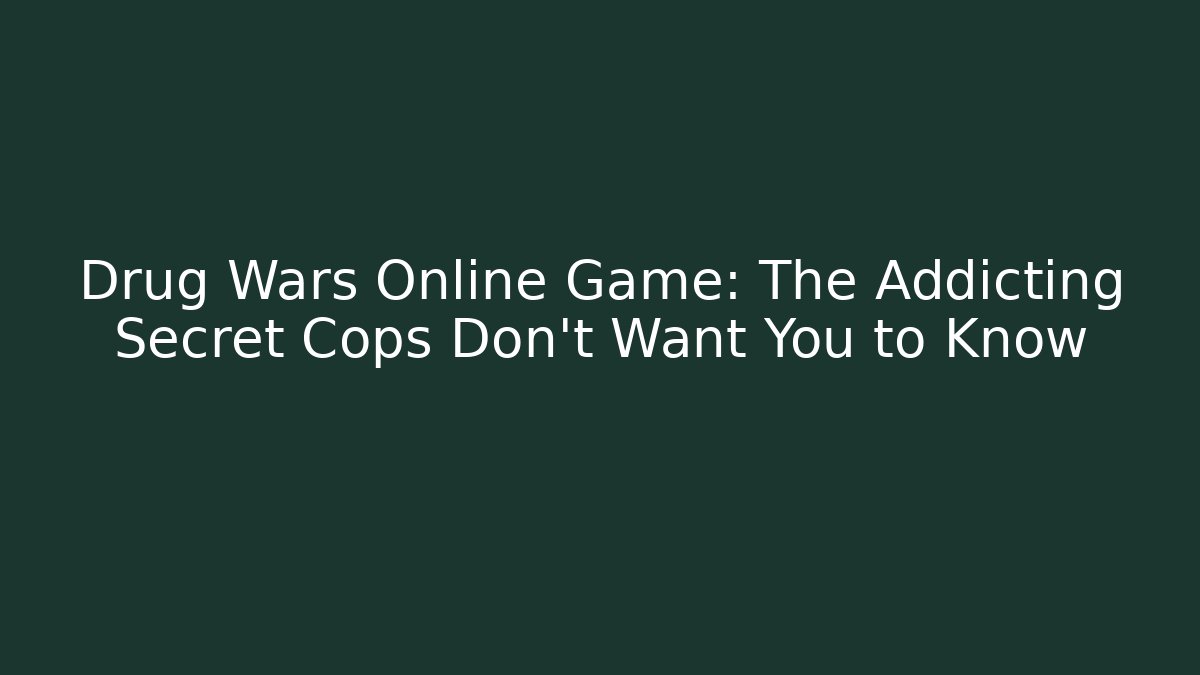 Drug Wars Online Game: The Addicting Secret Cops Don't Want You to Know