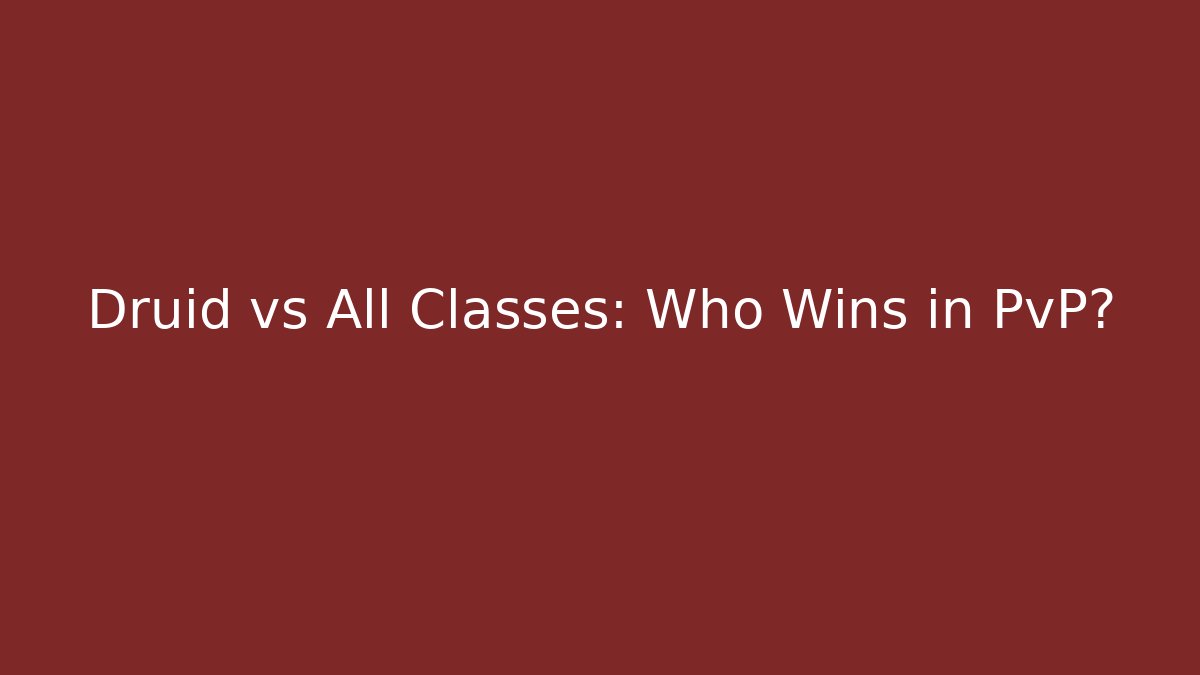 Druid vs All Classes: Who Wins in PvP?