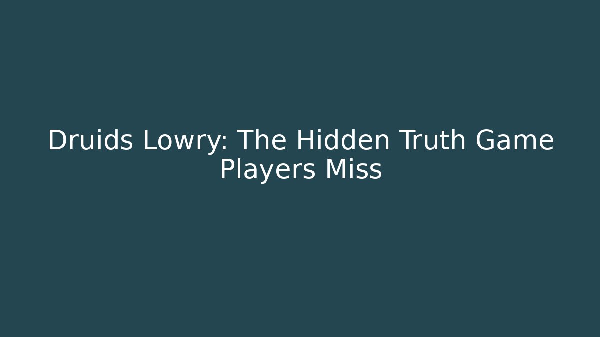 Druids Lowry: The Hidden Truth Game Players Miss - Critter Realm
