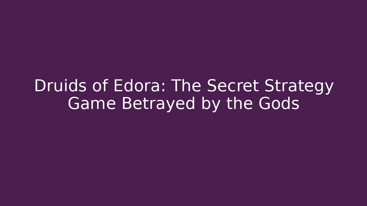 Druids of Edora: The Secret Strategy Game Betrayed by the Gods