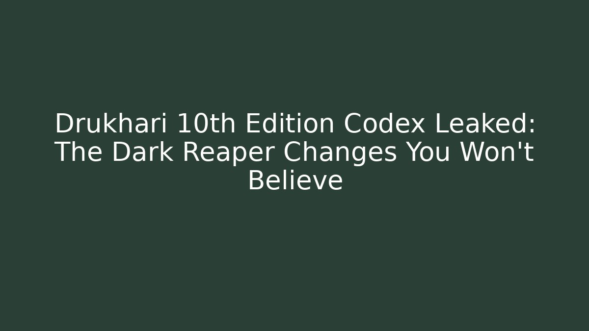 Drukhari 10th Edition Codex Leaked: The Dark Reaper Changes You Won't Believe