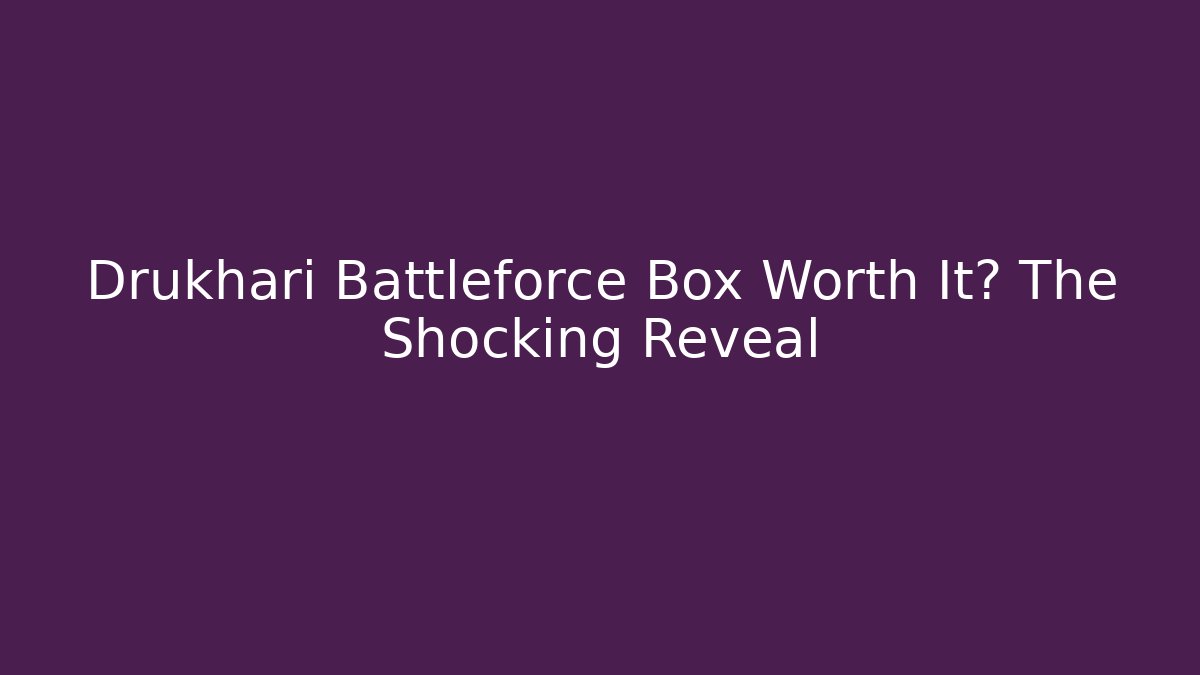 Drukhari Battleforce Box Worth It? The Shocking Reveal