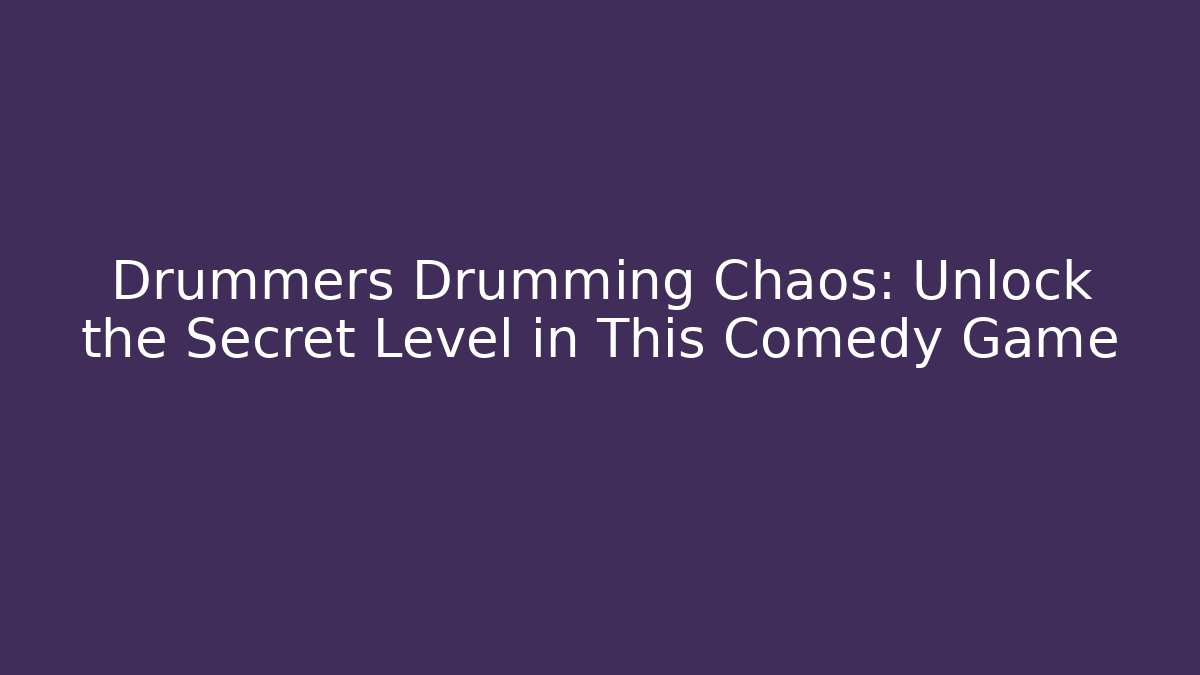 Drummers Drumming Chaos: Unlock the Secret Level in This Comedy Game