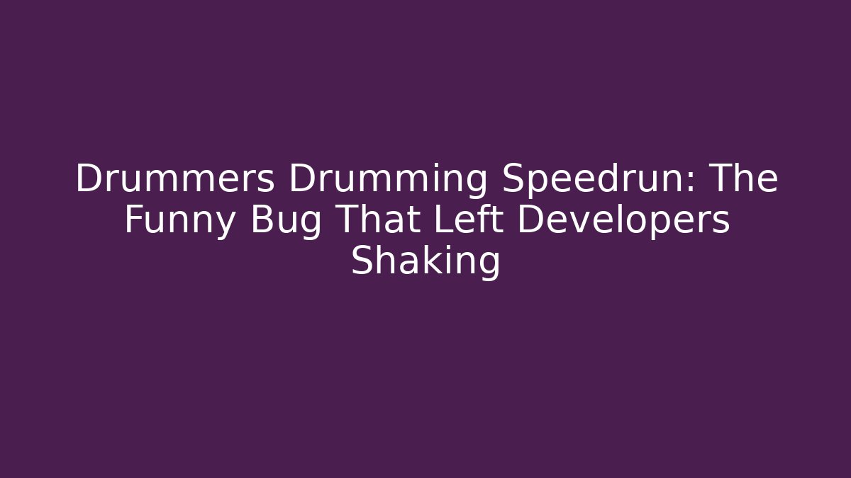 Drummers Drumming Speedrun: The Funny Bug That Left Developers Shaking - Critter Realm