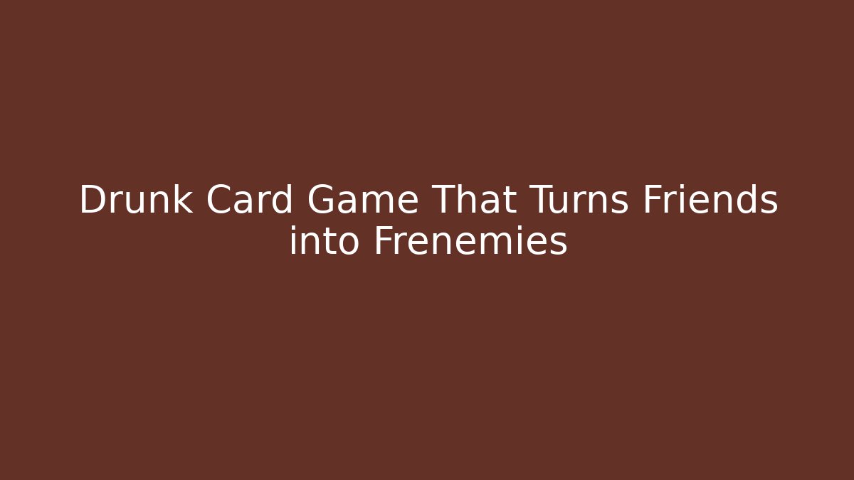Drunk Card Game That Turns Friends into Frenemies