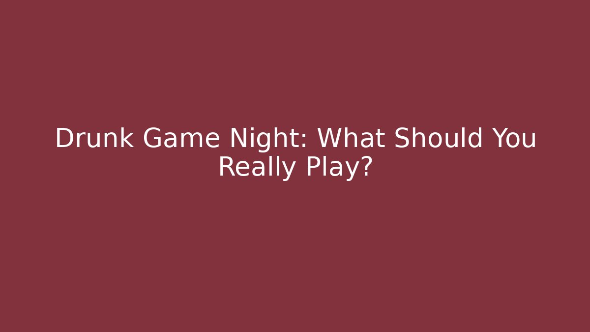 Drunk Game Night: What Should You Really Play?