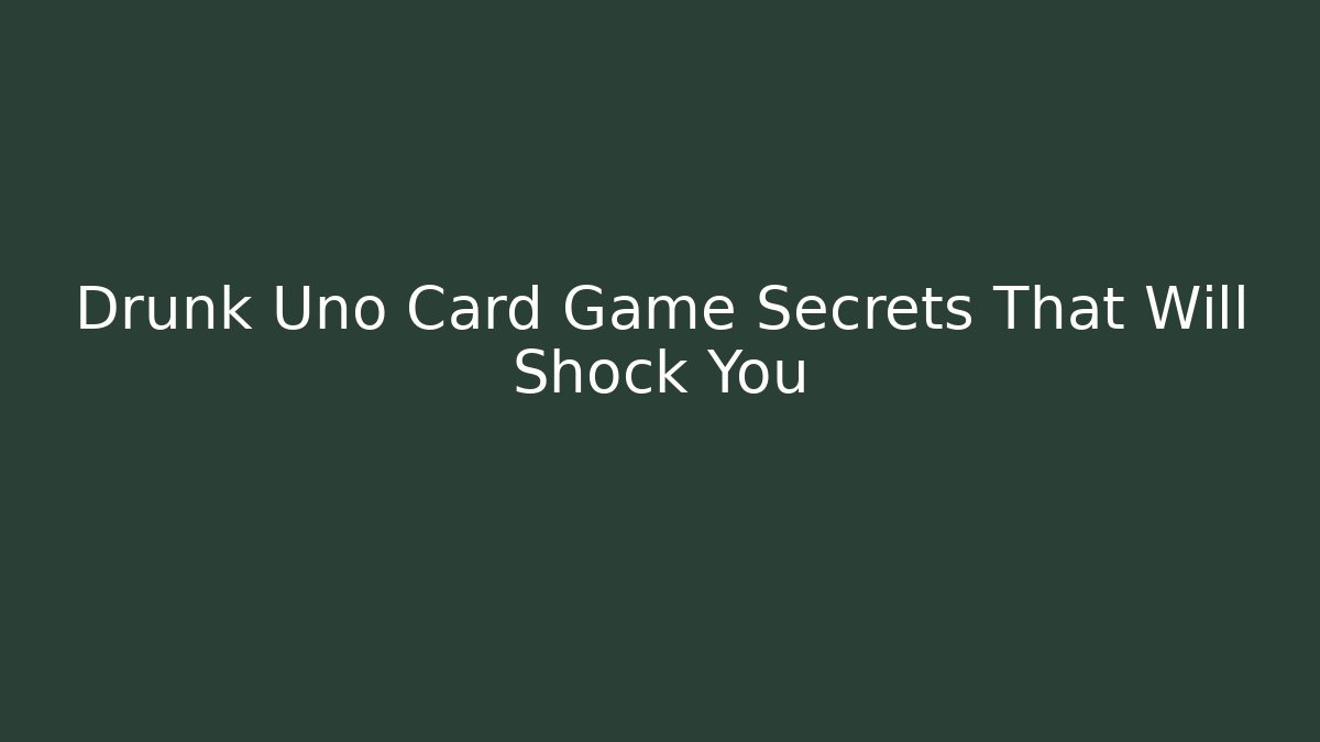 Drunk Uno Card Game Secrets That Will Shock You