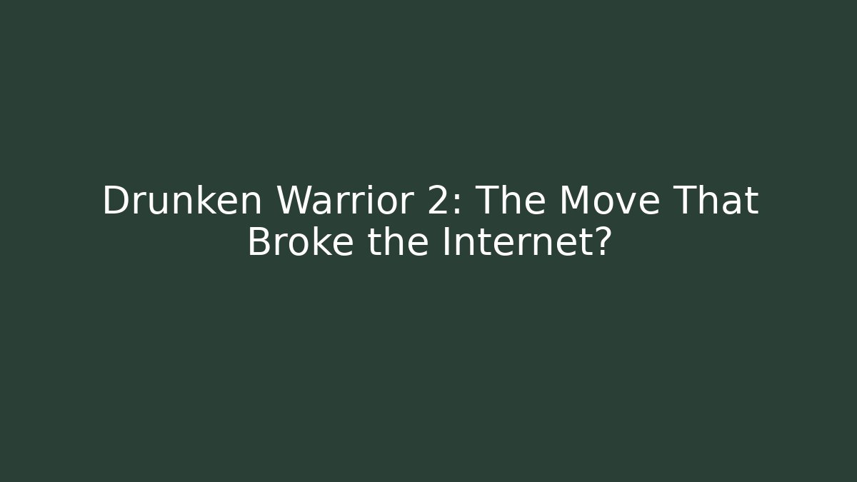 Drunken Warrior 2: The Move That Broke the Internet?