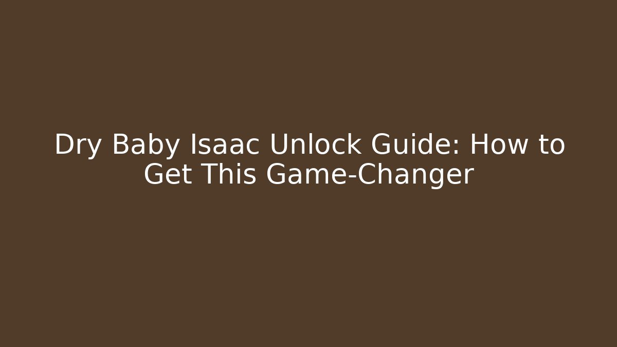 Dry Baby Isaac Unlock Guide: How to Get This Game-Changer - Critter Realm