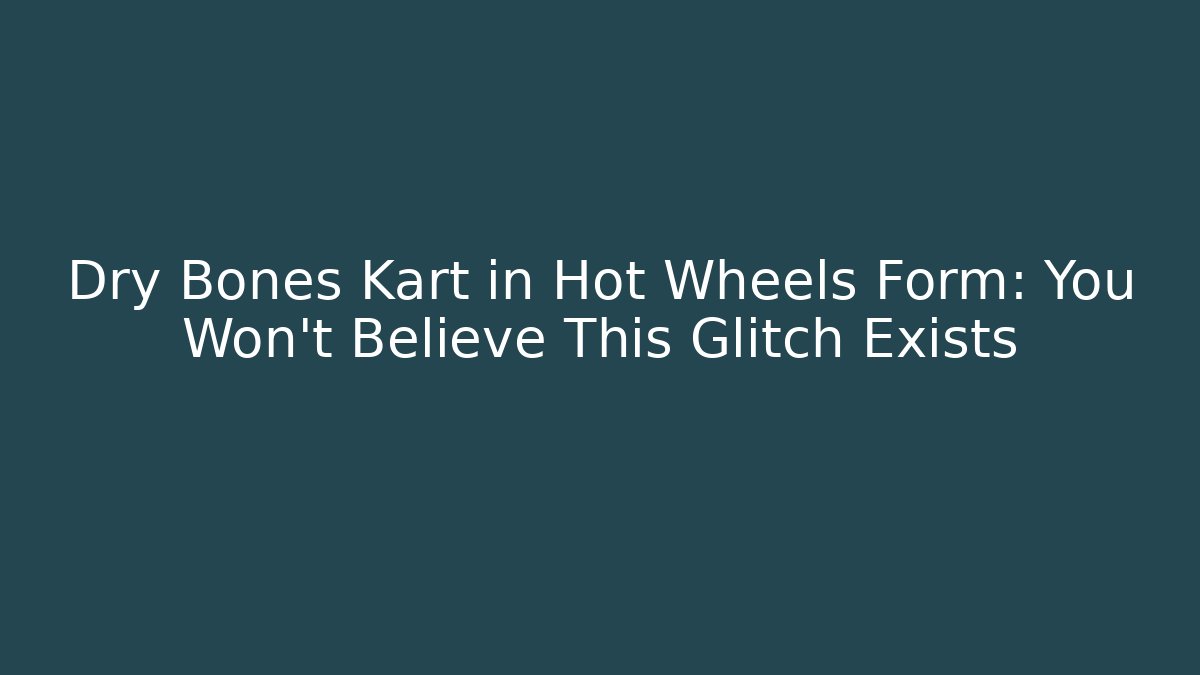Dry Bones Kart in Hot Wheels Form: You Won't Believe This Glitch Exists
