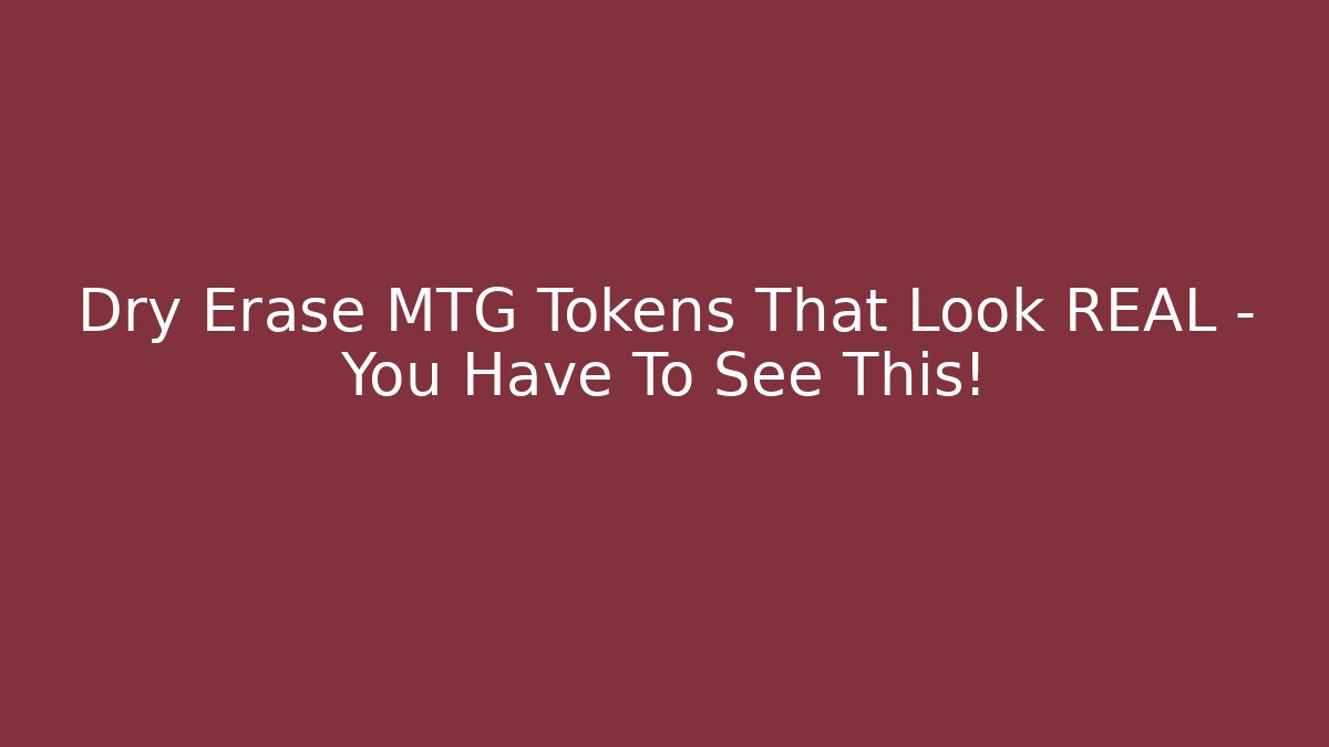 Dry Erase MTG Tokens That Look REAL – You Have To See This!