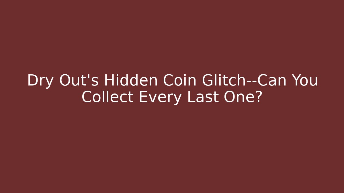 Dry Out's Hidden Coin Glitch—Can You Collect Every Last One?