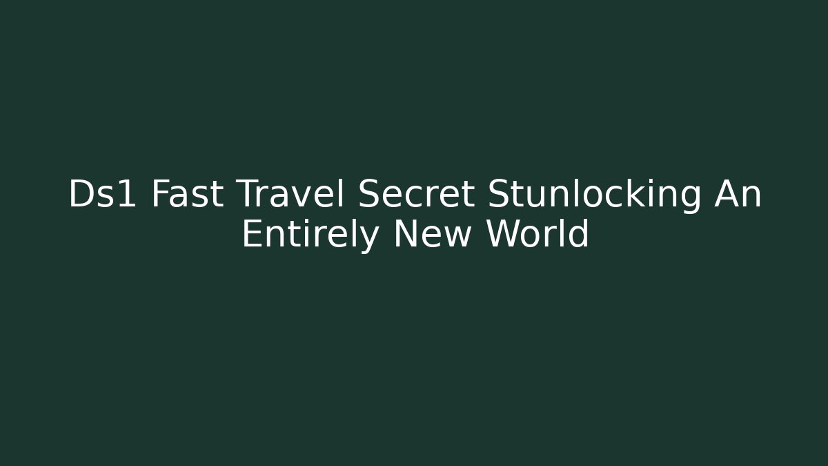 Ds1 Fast Travel Secret Stunlocking An Entirely New World