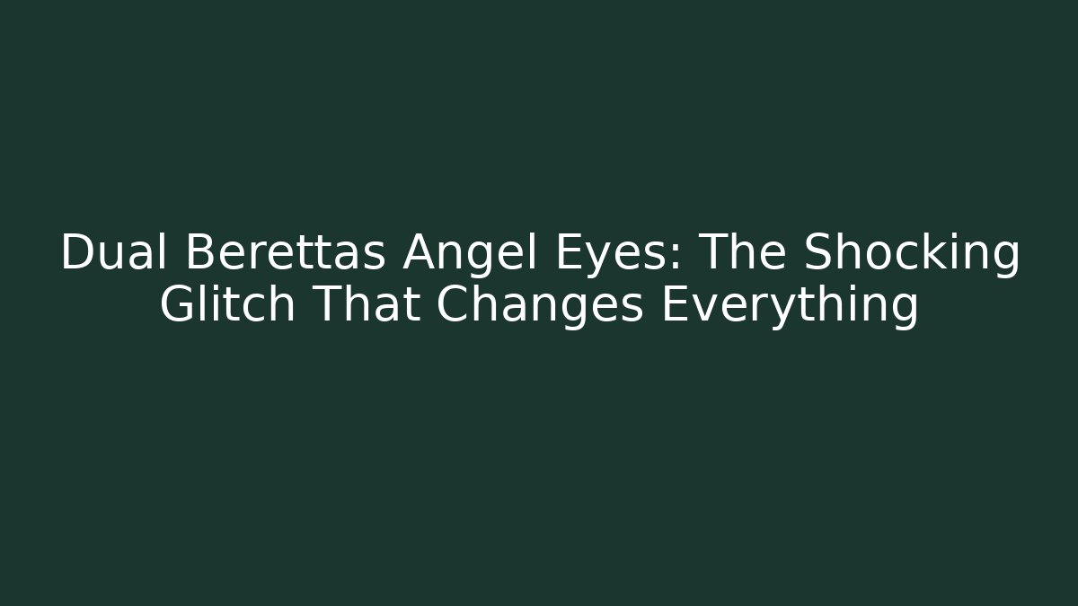 Dual Berettas Angel Eyes: The Shocking Glitch That Changes Everything