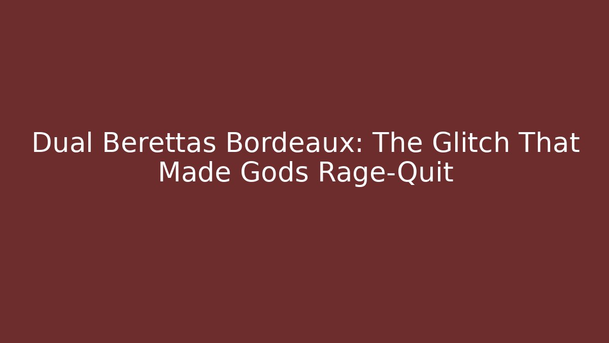 Dual Berettas Bordeaux: The Glitch That Made Gods Rage-Quit
