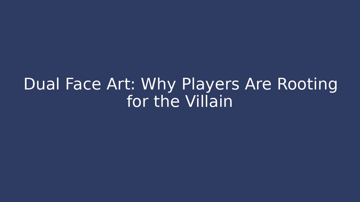 Dual Face Art: Why Players Are Rooting for the Villain