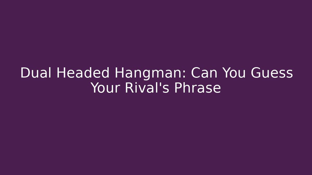Dual Headed Hangman: Can You Guess Your Rival's Phrase