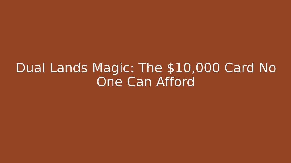 Dual Lands Magic: The $10,000 Card No One Can Afford