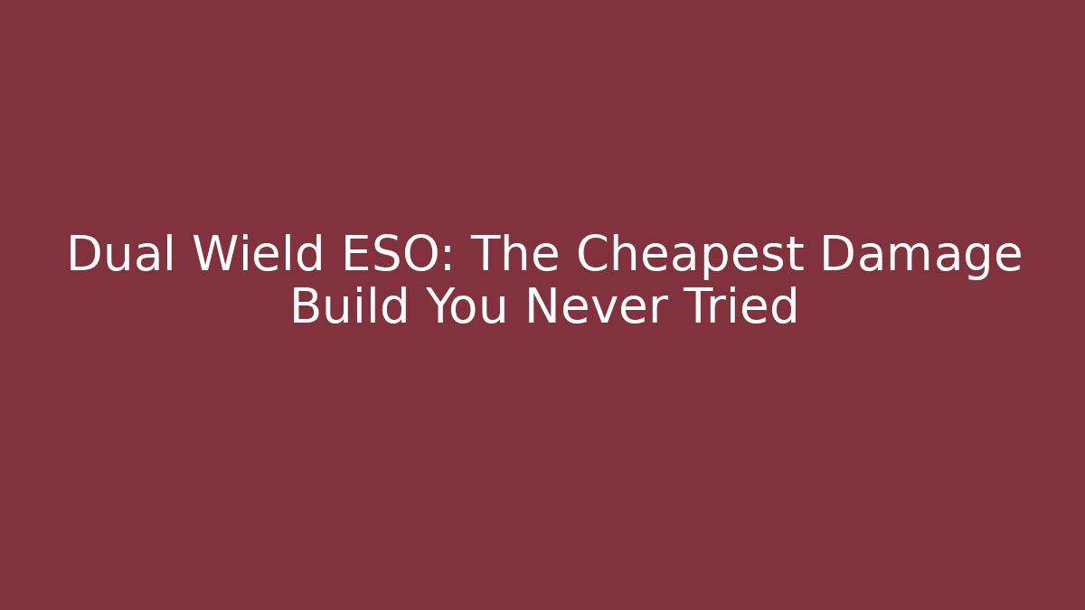 Dual Wield ESO: The Cheapest Damage Build You Never Tried