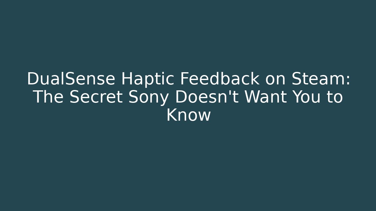 DualSense Haptic Feedback on Steam: The Secret Sony Doesn't Want You to Know