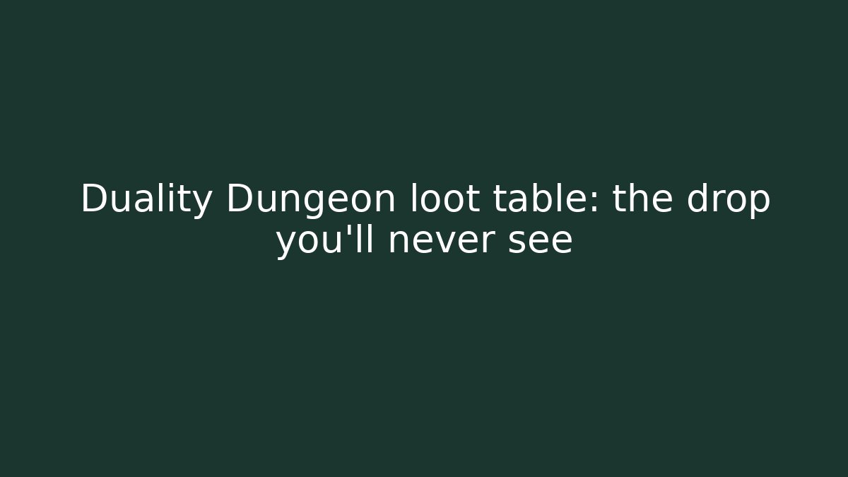 Duality Dungeon loot table: the drop you’ll never see
