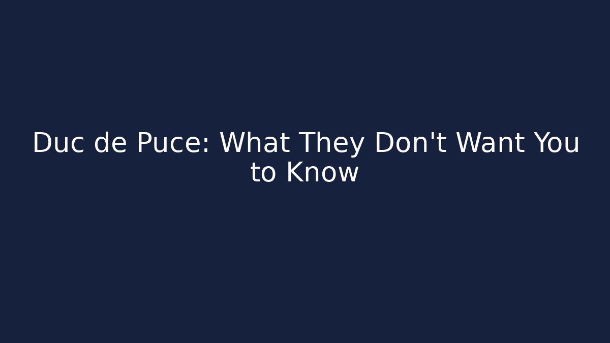 Duc de Puce: What They Don't Want You to Know