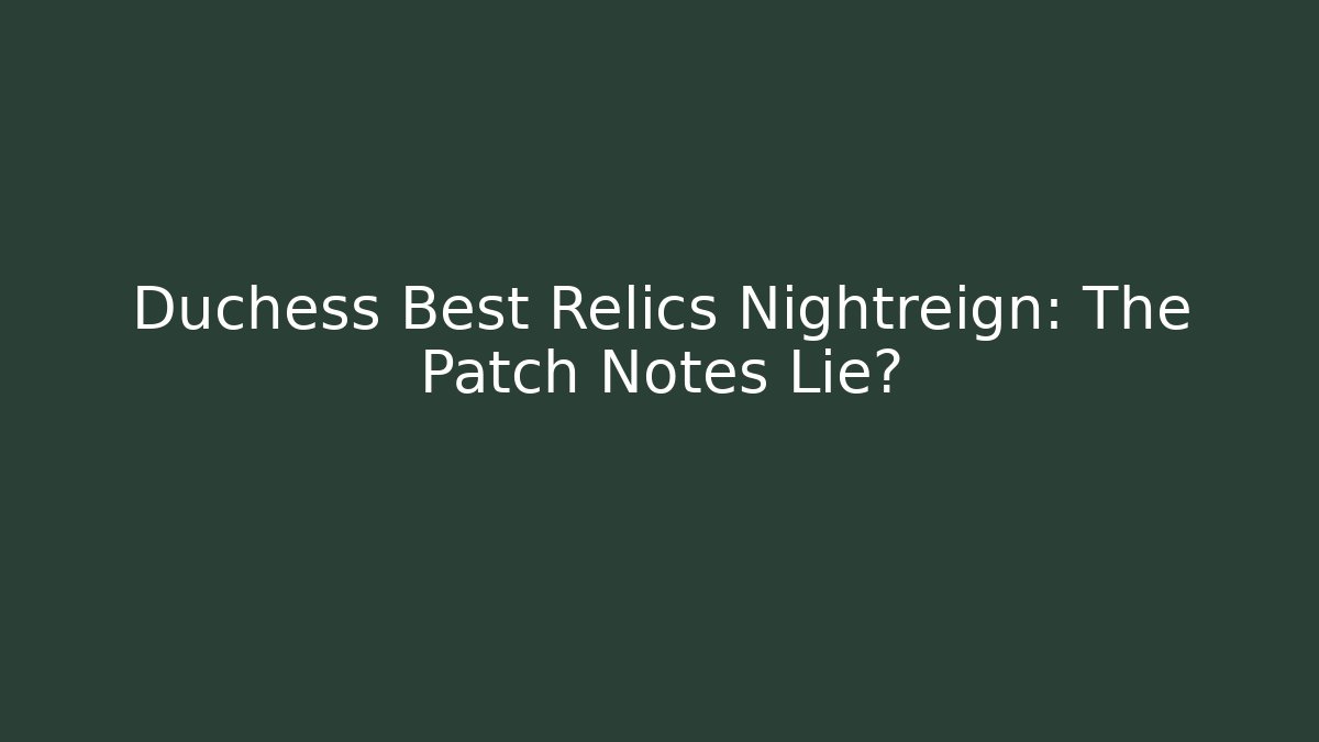 Duchess Best Relics Nightreign: The Patch Notes Lie?