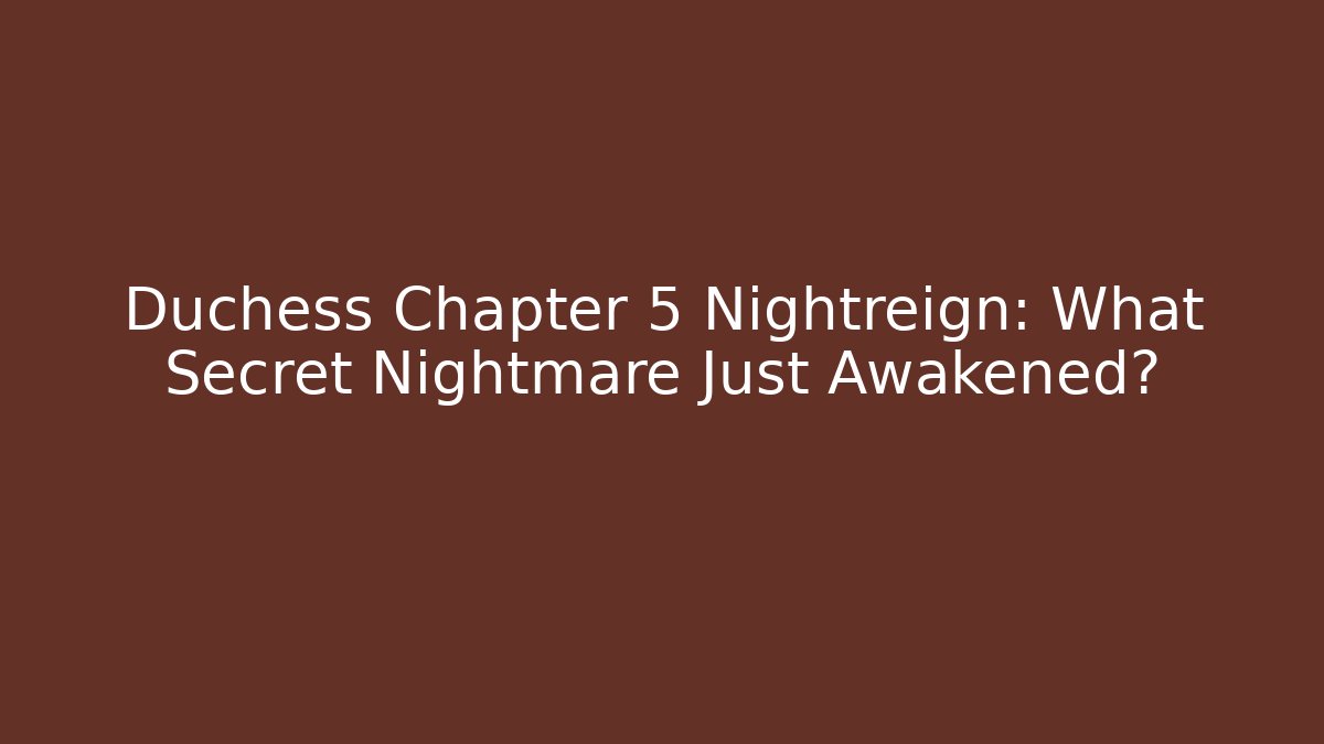 Duchess Chapter 5 Nightreign: What Secret Nightmare Just Awakened? - Critter Realm