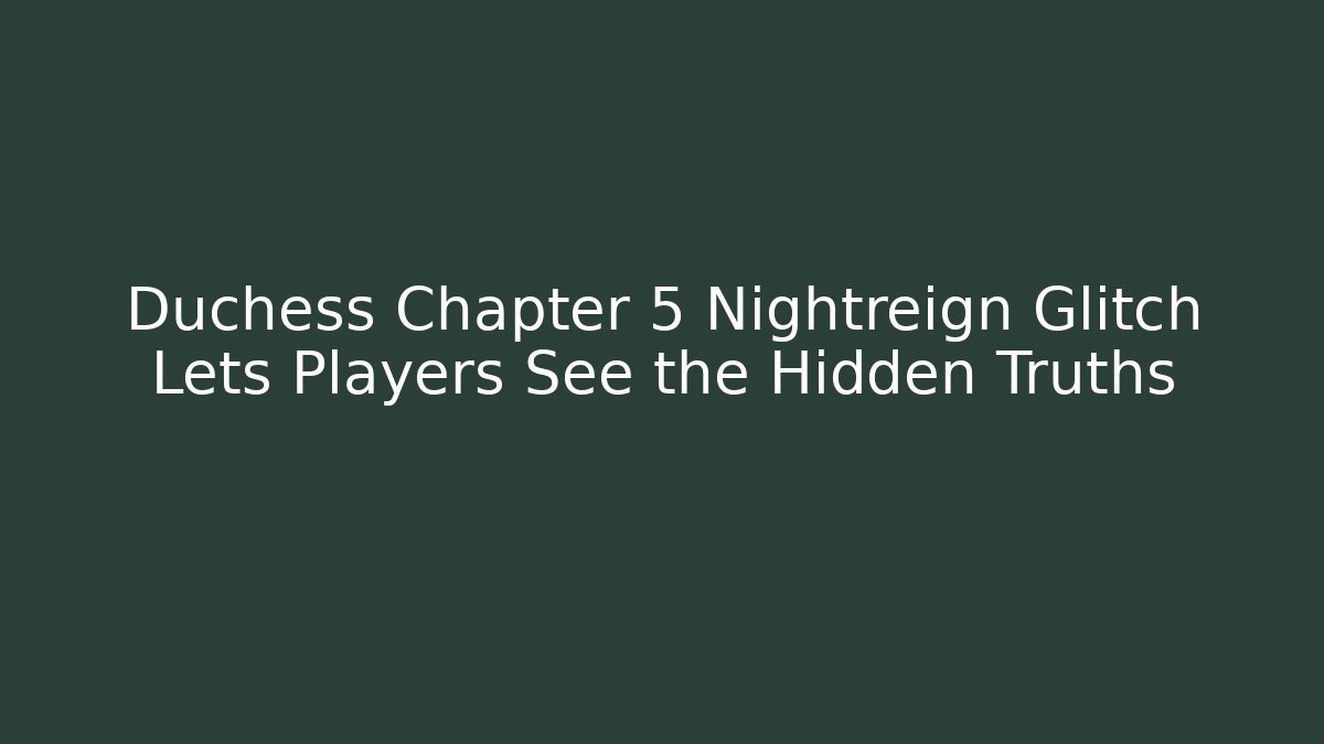Duchess Chapter 5 Nightreign Glitch Lets Players See the Hidden Truths