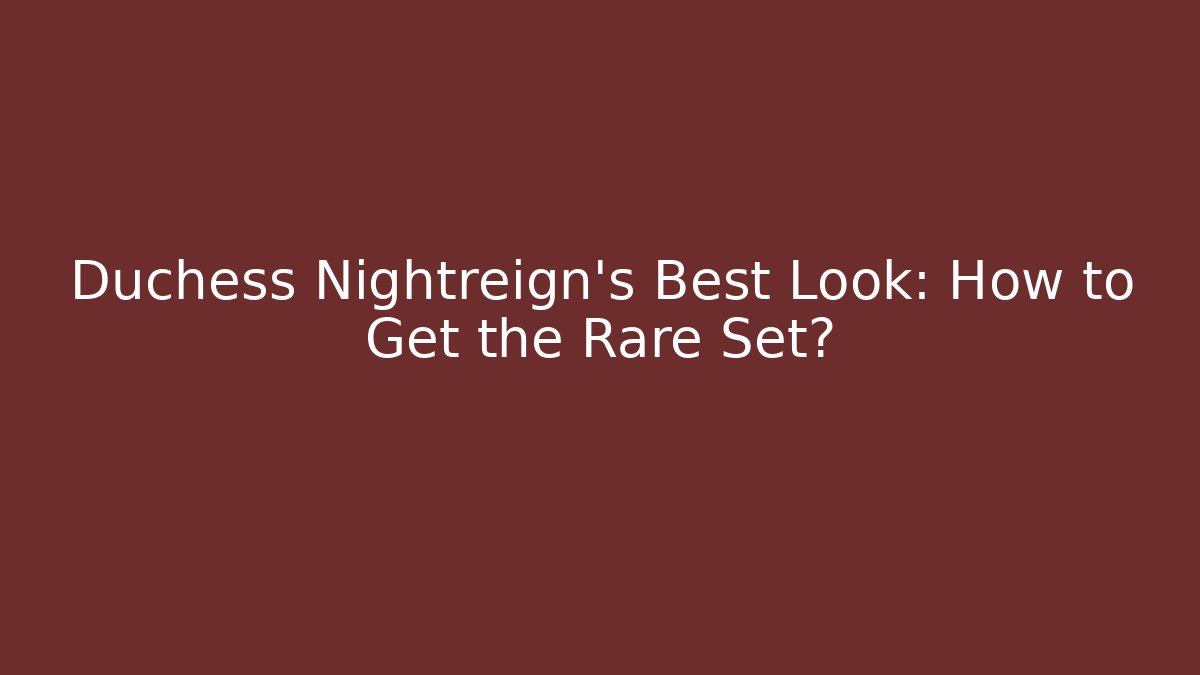 Duchess Nightreign's Best Look: How to Get the Rare Set?