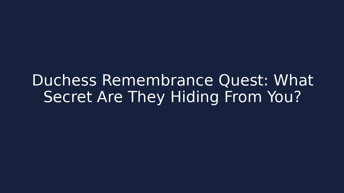 Duchess Remembrance Quest: What Secret Are They Hiding From You?