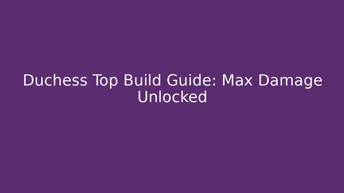 Duchess Top Build Guide: Max Damage Unlocked