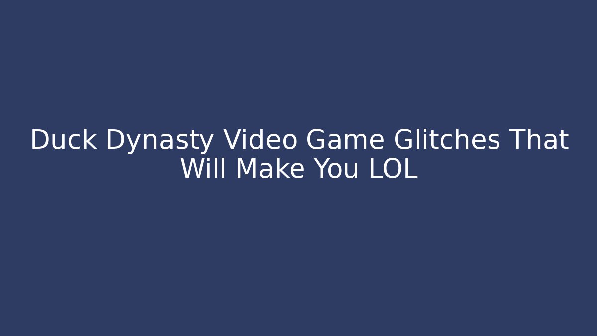 Duck Dynasty Video Game Glitches That Will Make You LOL