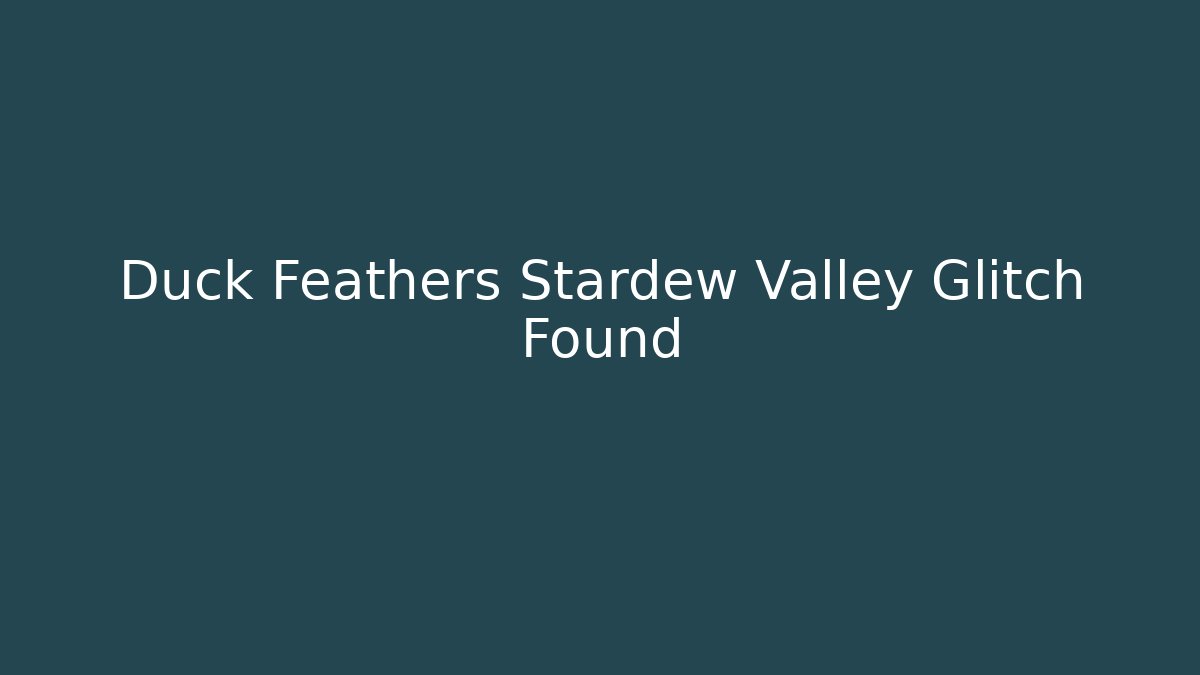 Duck Feathers Stardew Valley Glitch Found