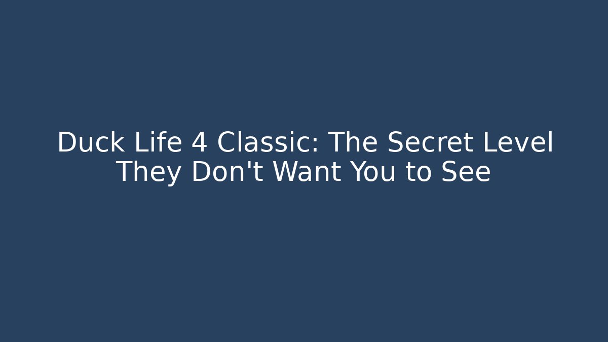 Duck Life 4 Classic: The Secret Level They Don’t Want You to See