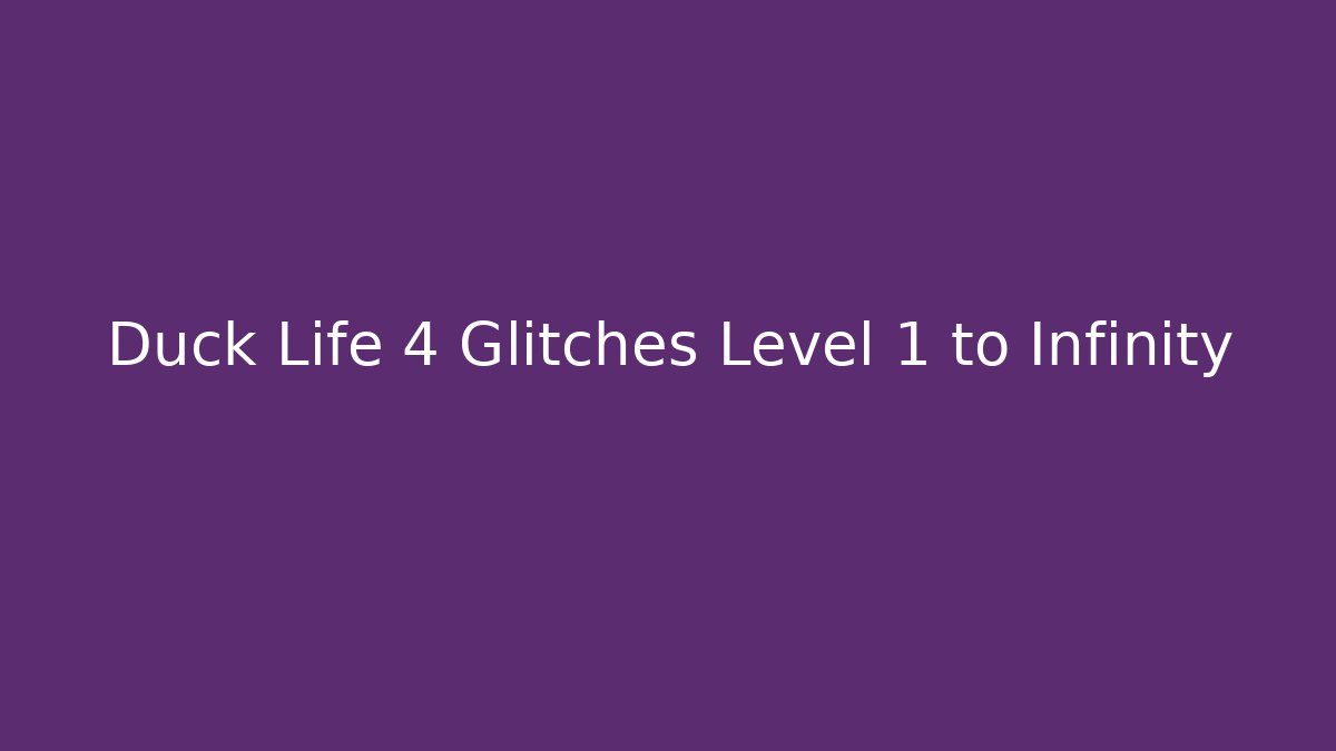 Duck Life 4 Glitches Level 1 to Infinity - Critter Realm