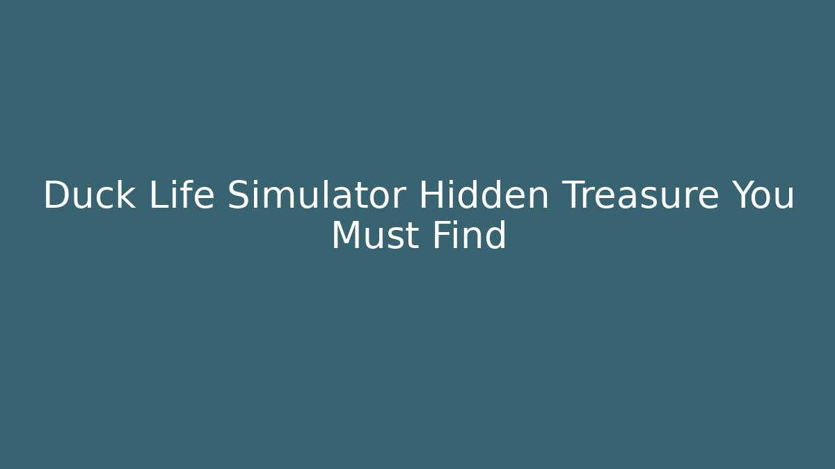 Duck Life Simulator Hidden Treasure You Must Find