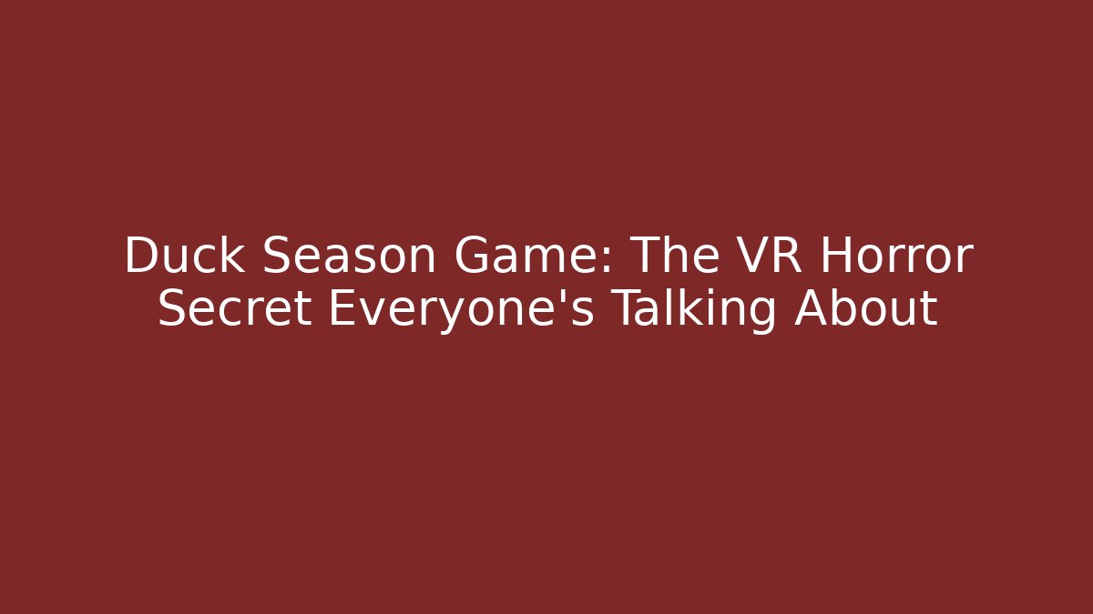 Duck Season Game: The VR Horror Secret Everyone’s Talking About