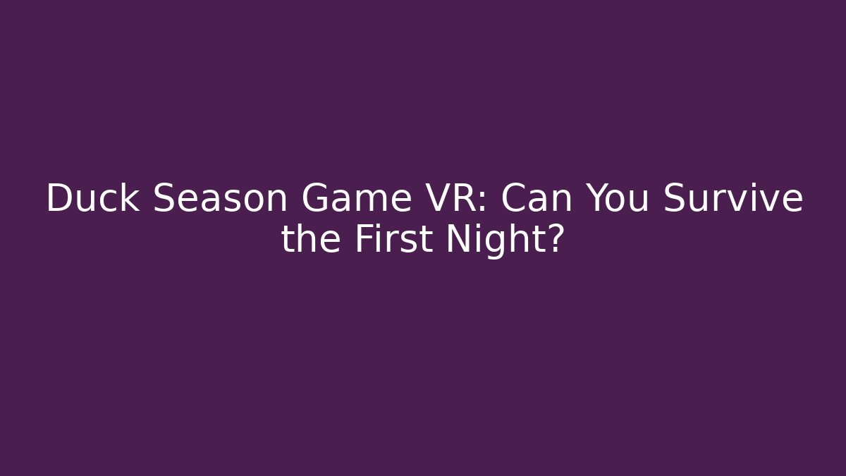 Duck Season Game VR: Can You Survive the First Night?