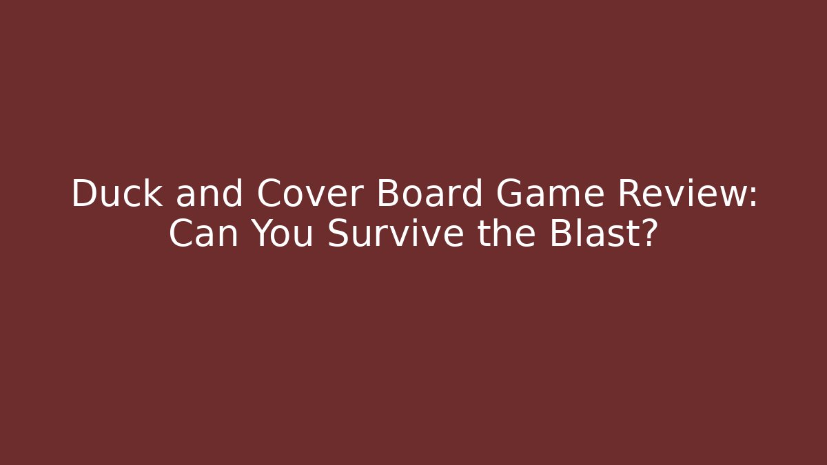 Duck and Cover Board Game Review: Can You Survive the Blast?