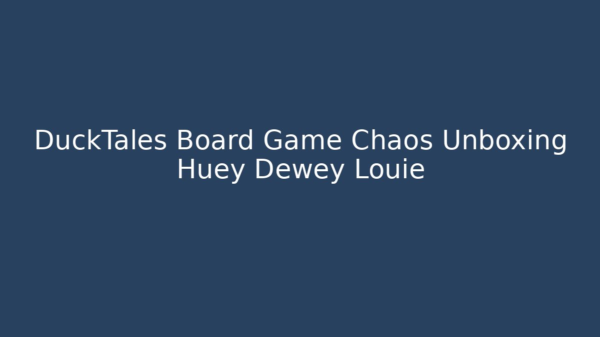 DuckTales Board Game Chaos Unboxing Huey Dewey Louie