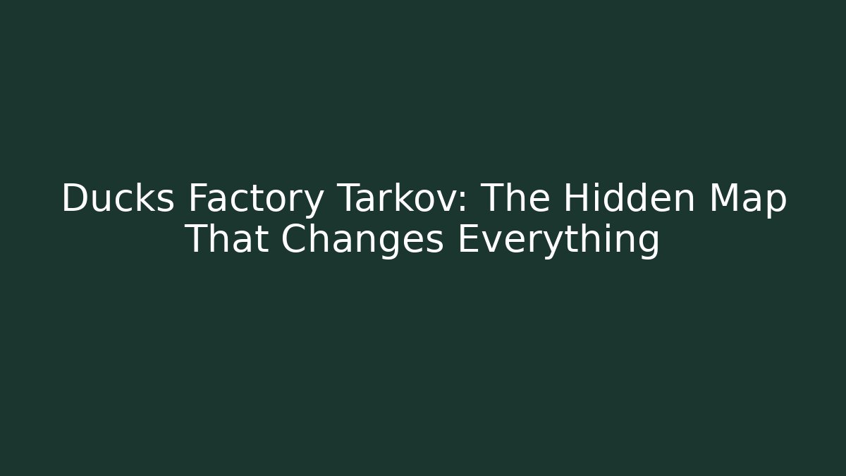 Ducks Factory Tarkov: The Hidden Map That Changes Everything