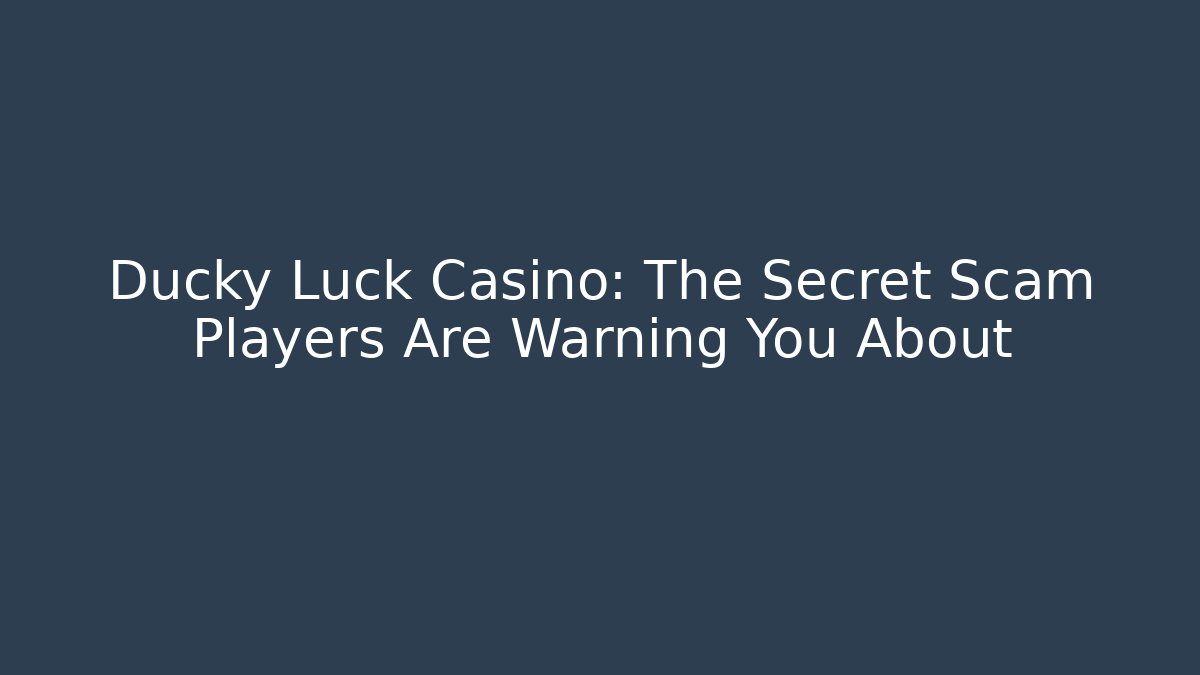 Ducky Luck Casino: The Secret Scam Players Are Warning You About