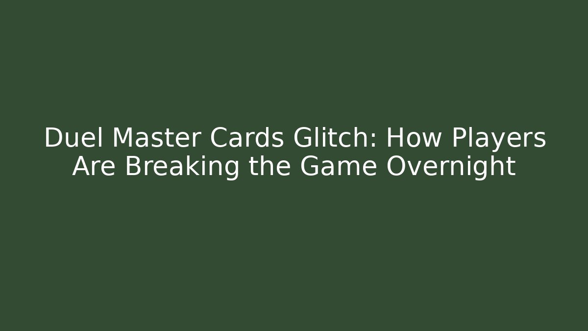 Duel Master Cards Glitch: How Players Are Breaking the Game Overnight