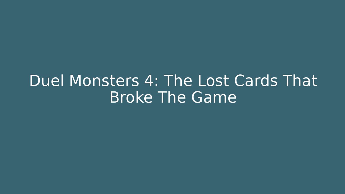 Duel Monsters 4: The Lost Cards That Broke The Game