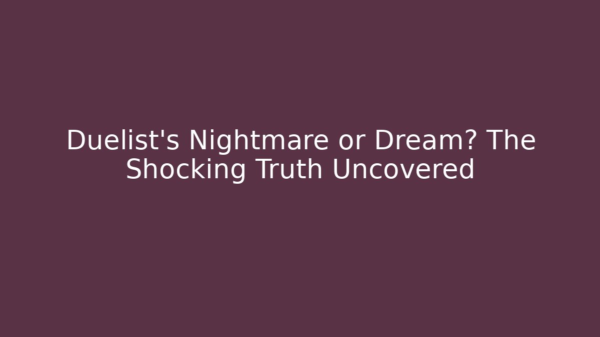 Duelist's Nightmare or Dream? The Shocking Truth Uncovered