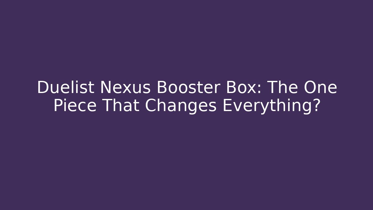 Duelist Nexus Booster Box: The One Piece That Changes Everything? - Critter Realm
