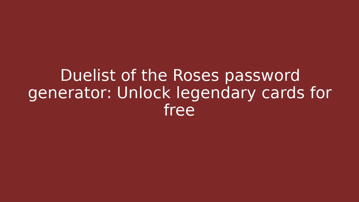 Duelist of the Roses password generator: Unlock legendary cards for free