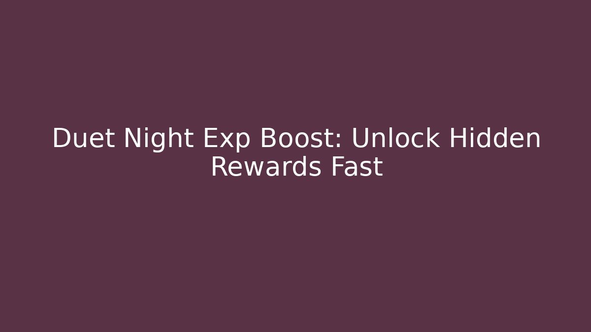 Duet Night Exp Boost: Unlock Hidden Rewards Fast