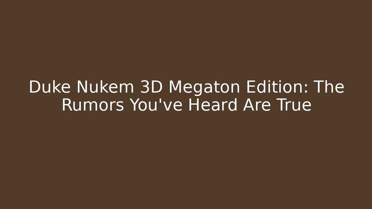 Duke Nukem 3D Megaton Edition: The Rumors You've Heard Are True